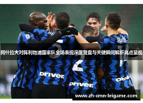 阿什拉夫对阵利物浦国家队全场表现深度复盘与关键瞬间解析亮点呈现