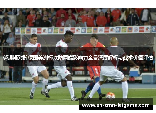 努涅斯对阵德国美洲杯攻防两端影响力全景深度解析与战术价值评估